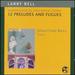 Larry Bell: Reminiscences and Reflections (12 Preludes and Fugues)