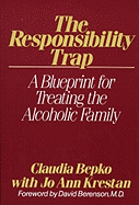 The Responsibility Trap: A Blueprint for Treating the Alcoholic Family