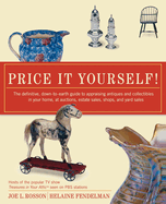 Price It Yourself! The Definitive, Down-to-earth Guide to Appraising Antiques and Collectibles in your Home, at Auctions, Estate Sales, Shops, and Yard Sales Joe L. Rosson and Helaine Fendelman