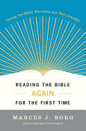 Reading the Bible Again for the First Time: Taking the Bible Seriously But Not Literally