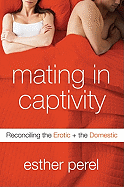 Mating in Captivity: Reconciling the Erotic + the Domestic