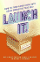 Launch It!: How to Turn Good Ideas Into Great Products That Sell