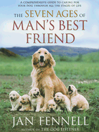 The Seven Ages of Man's Best Friend: A Comprehensive Guide to Caring for Your Dog Through All the Stages of Life