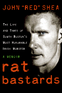 Rat Bastards: The Life and Times of South Boston's Most Honorable Irish Mobster