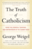 The Truth of Catholicism: Inside the Essential Teachings and Controversies of the Church Today