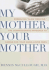 My Mother, Your Mother: Embracing "Slow Medicine"--The Compassionate Approach to Caring for Your Aging Loved Ones