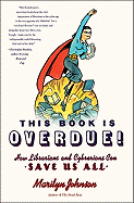This Book Is Overdue!: How Librarians and Cybrarians Can Save Us All