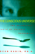 The Conscious Universe: The Scientific Truth of Psychic Phenomena