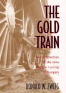 The Gold Train: The Destruction of the Jews and the Looting of Hungary