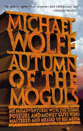 Autumn of the Moguls: My Misadventures with the Titans, Poseurs and Money Guys Who Mastered and Messed Up Big Media