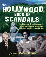 The Hollywood Book of Scandals: The Shoking, Often Disgraceful Deeds and Affairs of More Than 100 American Movie and TV Idols
