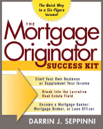 The Mortgage Originator Success Kit: The Quick Way to a Six-Figure Income
