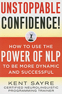Unstoppable Confidence!: How to Use the Power of NLP to Be More Dynamic and Successful