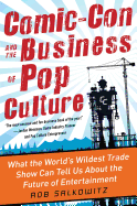 Comic-Con and the Business of Pop Culture: What the World's Wildest Trade Show Can Tell Us about the Future of Entertainment