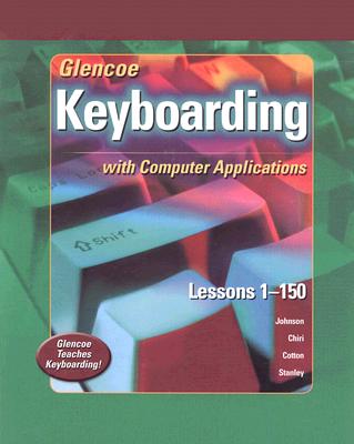 Glencoe Keyboarding with Computer Applications: Lessons 1-150 - Johnson, Jack E, and Chiri-Mulkey, Judith, and Cotton, Delores Sykes