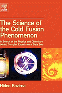 The Science of the Cold Fusion Phenomenon: In Search of the Physics and Chemistry Behind Complex Experimental Data Sets