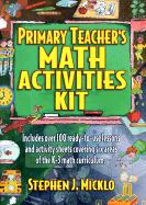 Primary Teacher's Math Activities Kit: Includes Over 100 Ready-To-Use Lessons and Activity Sheets Covering Six Areas of the K-3 Math Curriculum.