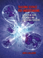 Teaching Science for Understanding: A Practical Guide for Middle and High School Teachers