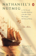 Nathaniel's Nutmeg: Or, the True and Incredible Adventure of the Spice Trader Who Changed the Course of History