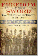 Freedom by the Sword: The U.S. Colored Troops, 1862-1867: The U.S. Colored Troops, 1862-1867