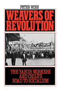 Weavers of Revolution: The Yarur Workers and Chile's Road to Socialism