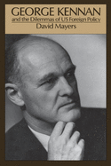 George Kennan: And the Dilemmas of Us Foreign Policy