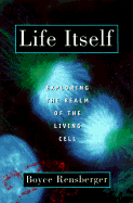 Life Itself: Exploring the Realm of the Living Cell