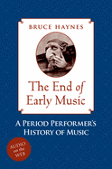 The End of Early Music: A Period Performer's History of Music for the Twenty-First Century