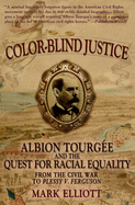 Color-Blind Justice: Albion Tourgee and the Quest for Racial Equality from the Civil War to Plessy V. Ferguson