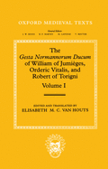 The Gesta Normannorum Ducum of William of Jumieges, Orderic Vitalis, and Robert of Torigni: Volume 1: Introduction and Books I-IV