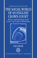 The Social World of an English Crown Court: Witness and Professionals in the Crown Court Centre at Wood Green