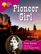Oxford Reading Tree: Stage 10: True Stories: Pioneer Girl: the Story of Laura Ingalls Wilder