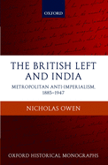 The British Left and India: Metropolitan Anti-Imperialism, 1885-1947