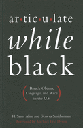 Articulate While Black: Barack Obama, Language, and Race in the U.S.