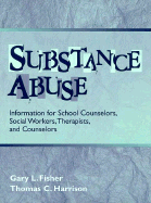 Substance Abuse: Information for School Counselors, Social Workers, Therapists, and Counselors