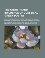 The Growth and Influence of Classical Greek Poetry; Lectures Delivered in 1892 on the Percy Turnbull Memorial Foundation in the Johns Hopkins University