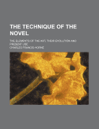 The Technique of the Novel: The Elements of the Art, Their Evolution and Present Use