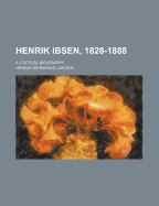 Henrik Ibsen, 1828-1888 : a critical biography
