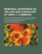 Memorial Addresses on the Life and Character of Amos J. Cummings; (Late a Representative from New York), Delivered in the House of Representatives and Senate, Fifty-Seventh Congress, First Session