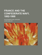 France and the Confederate Navy, 1862-1868; An International Episode