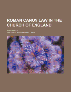 Roman Canon Law in the Church of England; Six Essays
