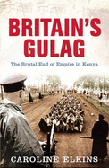 Britain's Gulag: The Brutal End of Empire in Kenya