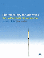 PHARMACOLOGY FOR MIDWIVES: THE EVIDENCE BASE FOR SAFE PRACTICE - 2ND EDITION