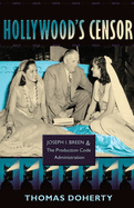 Hollywood's Censor: Joseph I. Breen & the Production Code Administration