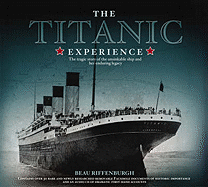 The "Titanic" Experience: The Tragic Story of the Unsinkable Ship and Her Enduring Legacy