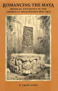 Romancing the Maya: Mexican Antiquity in the American Imagination, 1820-1915
