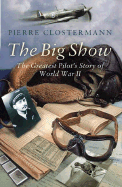The Big Show: The Greatest Pilot's Story of World War II
