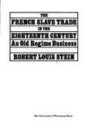 The French Slave Trade in the Eighteenth Century: An Old Regime Business