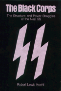 The Black Corps: The Structure and Power Struggles of the Nazi SS