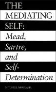 The Mediating Self: Mead, Sartre, and Self-Determination